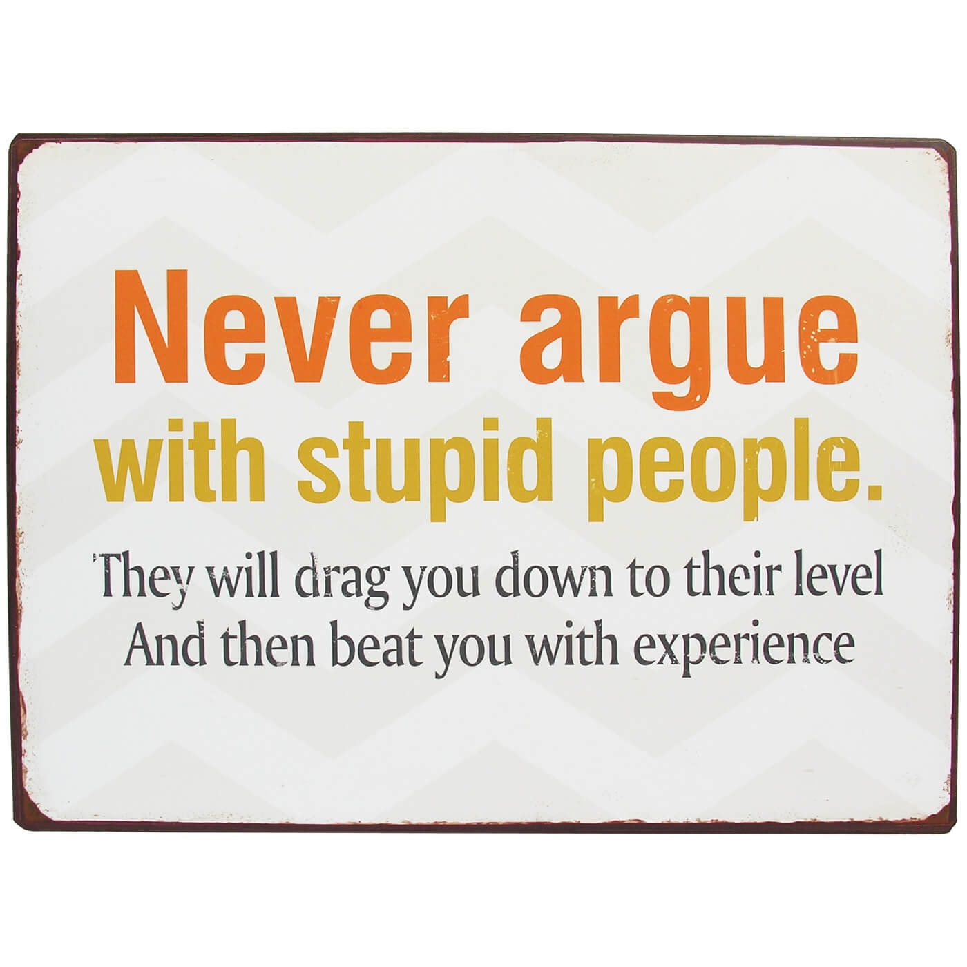 Never argue with stupid people 
